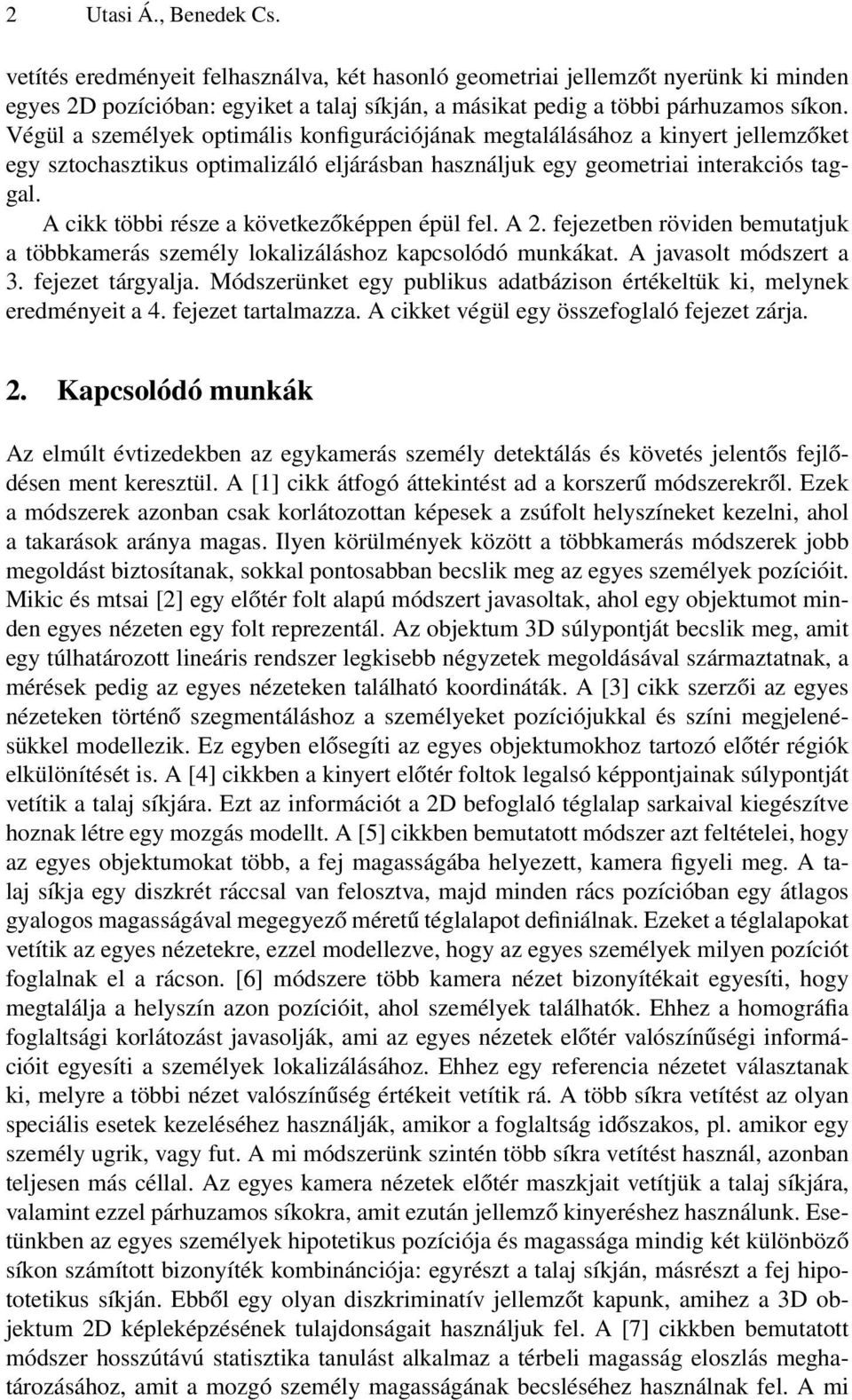 A cikk többi része a következőképpen épül fel. A 2. fejezetben röviden bemutatjuk a többkamerás személy lokalizáláshoz kapcsolódó munkákat. A javasolt módszert a 3. fejezet tárgyalja.