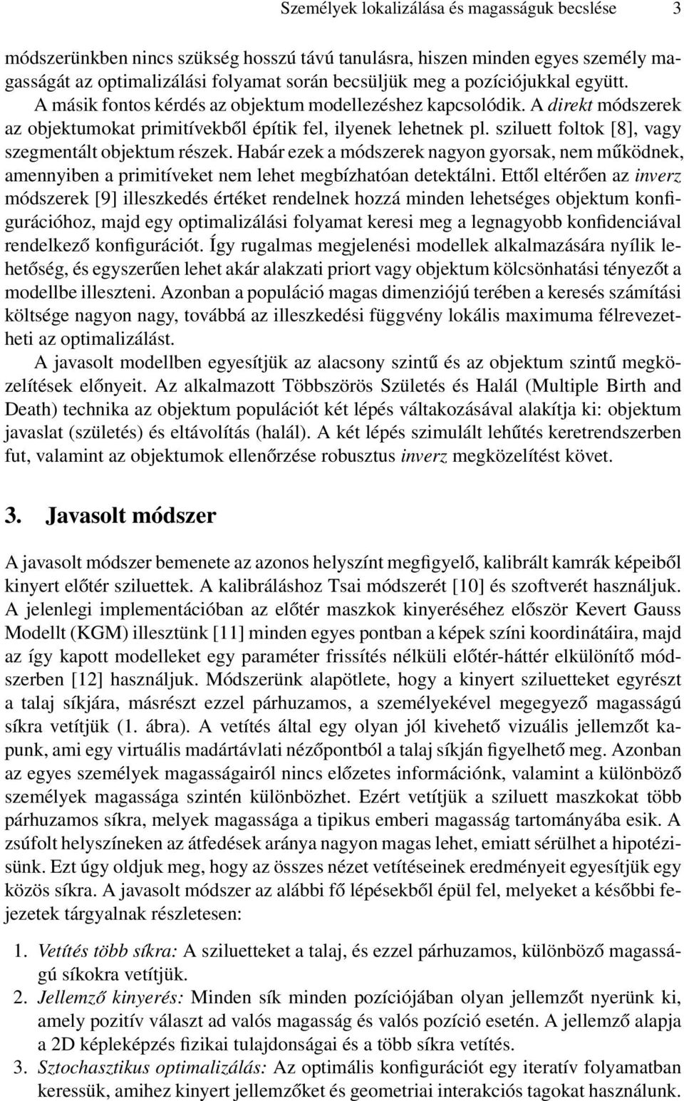 sziluett foltok [8], vagy szegmentált objektum részek. Habár ezek a módszerek nagyon gyorsak, nem működnek, amennyiben a primitíveket nem lehet megbízhatóan detektálni.