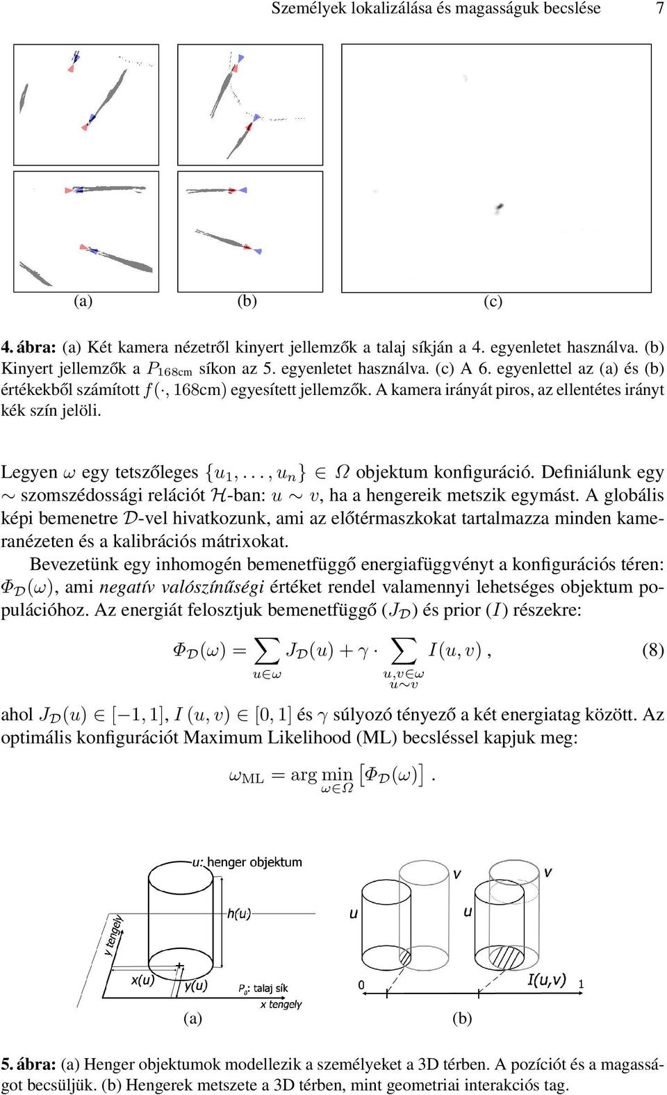 Legyen ω egy tetszőleges {u 1,..., u n } Ω objektum konfiguráció. Definiálunk egy szomszédossági relációt H-ban: u v, ha a hengereik metszik egymást.