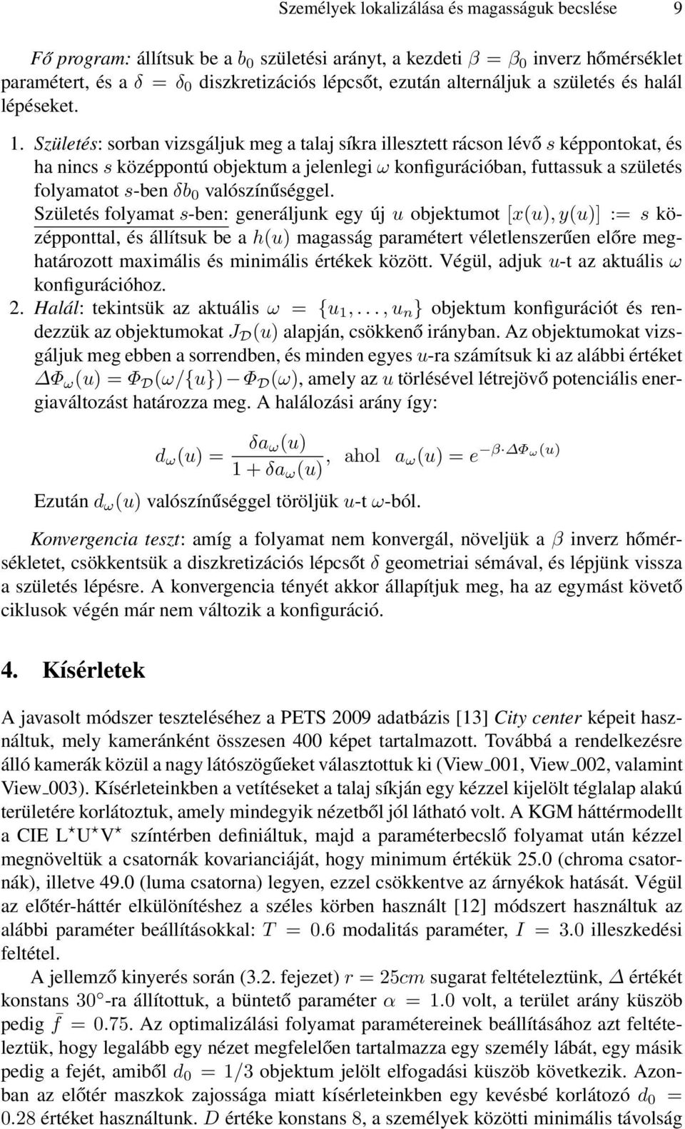 Születés: sorban vizsgáljuk meg a talaj síkra illesztett rácson lévő s képpontokat, és ha nincs s középpontú objektum a jelenlegi ω konfigurációban, futtassuk a születés folyamatot s-ben δb 0