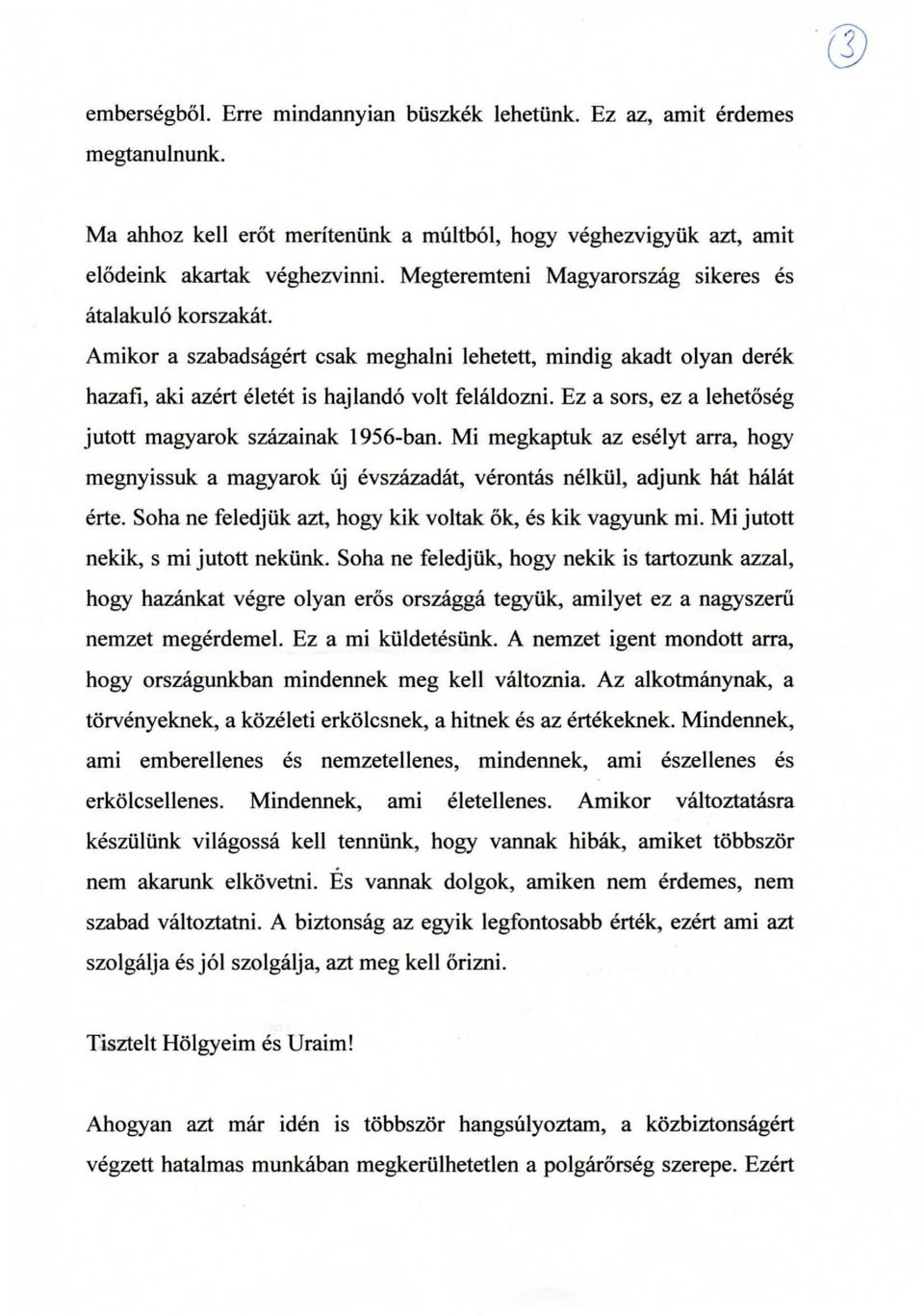 Ez a sors, ez a lehetoseg jutott magyarok szazainak 1956-ban. Mi megkaptuk az eselyt arra, hogy megnyissuk a magyarok uj evszazadat, verontas nelkiil, adjunk hat halat erte.