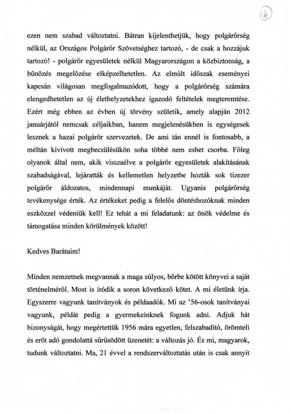 Az elmult idoszak esemenyei kapcsan vilagosan megfogalmaz6dott, hogy a polgarorseg szamara elengedhetetlen az uj elethelyzetekhez igazod6 feltetelek megteremtese.