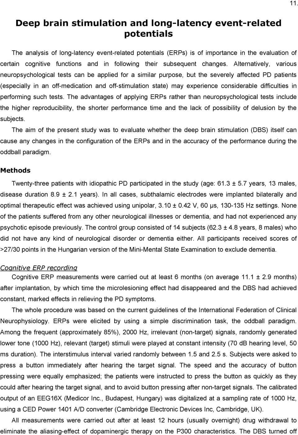 Alternatively, various neuropsychological tests can be applied for a similar purpose, but the severely affected PD patients (especially in an off-medication and off-stimulation state) may experience