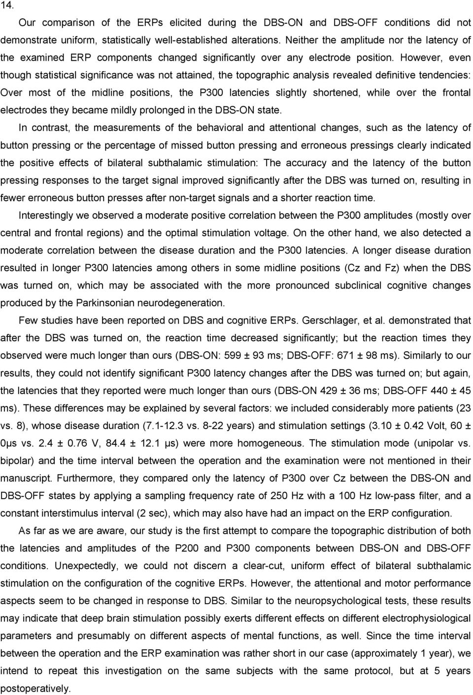 However, even though statistical significance was not attained, the topographic analysis revealed definitive tendencies: Over most of the midline positions, the P300 latencies slightly shortened,