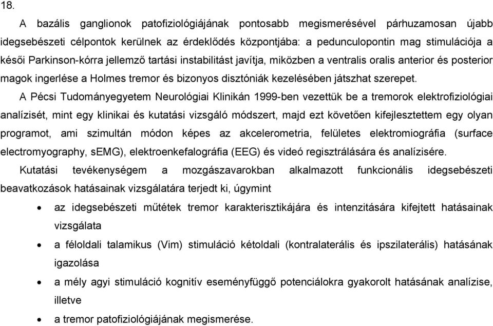 A Pécsi Tudományegyetem Neurológiai Klinikán 1999-ben vezettük be a tremorok elektrofiziológiai analízisét, mint egy klinikai és kutatási vizsgáló módszert, majd ezt követően kifejlesztettem egy