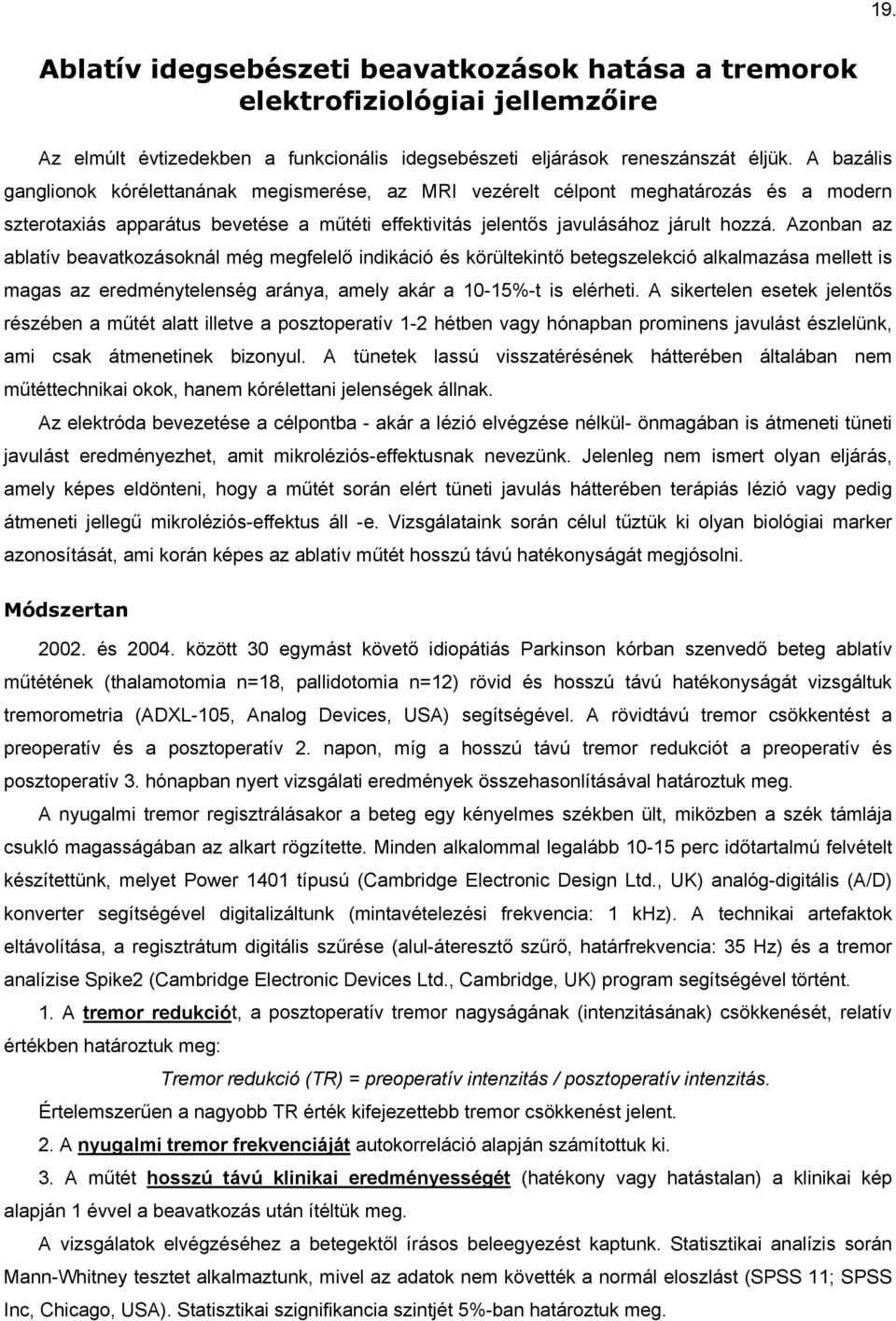 Azonban az ablatív beavatkozásoknál még megfelelő indikáció és körültekintő betegszelekció alkalmazása mellett is magas az eredménytelenség aránya, amely akár a 10-15%-t is elérheti.