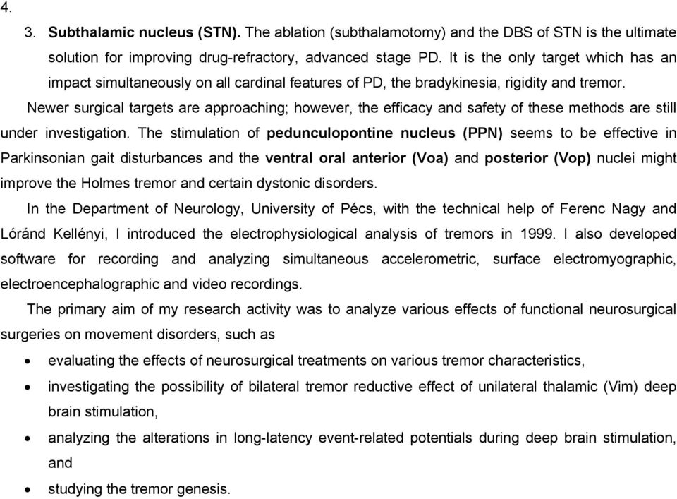 Newer surgical targets are approaching; however, the efficacy and safety of these methods are still under investigation.