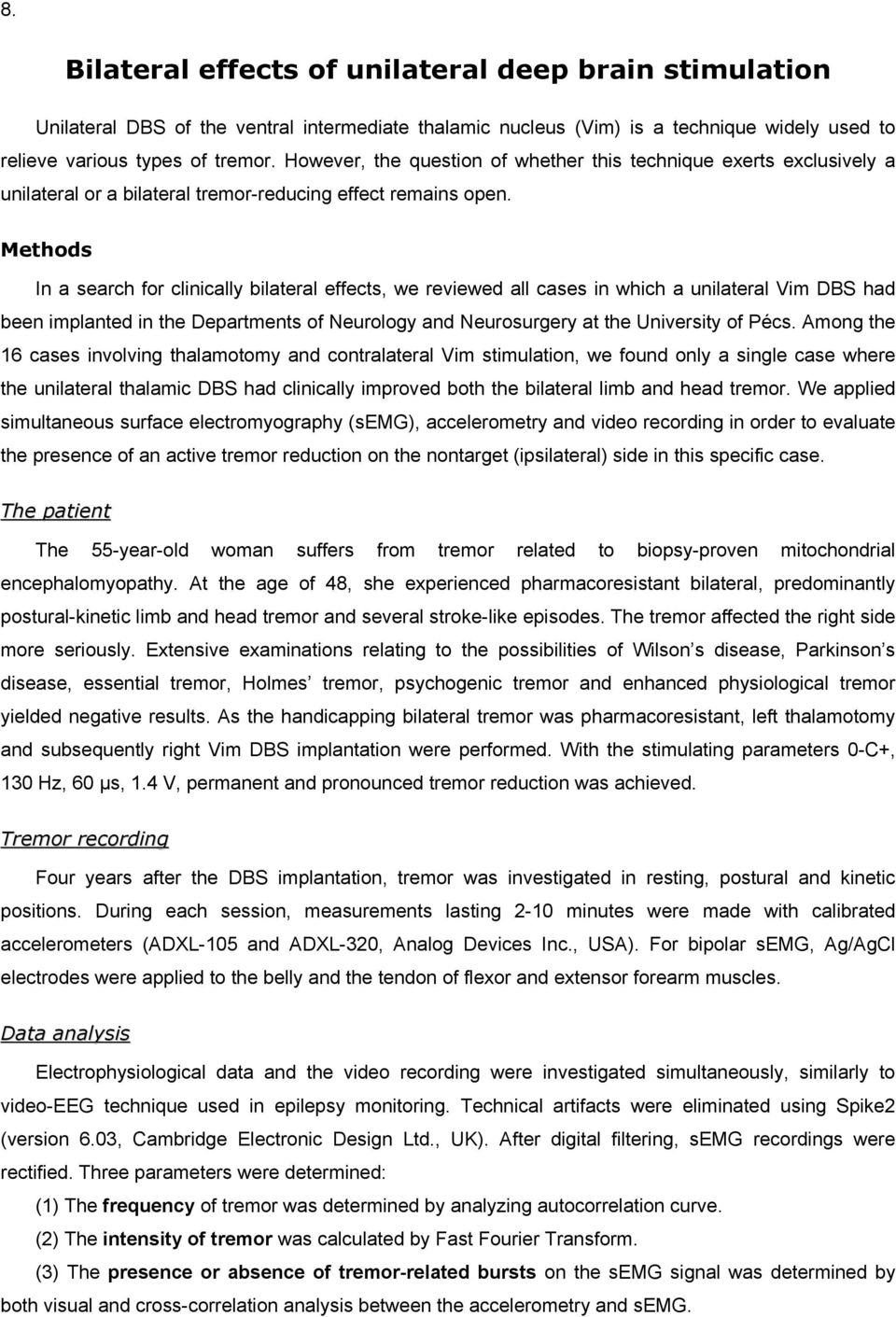 Methods In a search for clinically bilateral effects, we reviewed all cases in which a unilateral Vim DBS had been implanted in the Departments of Neurology and Neurosurgery at the University of Pécs.