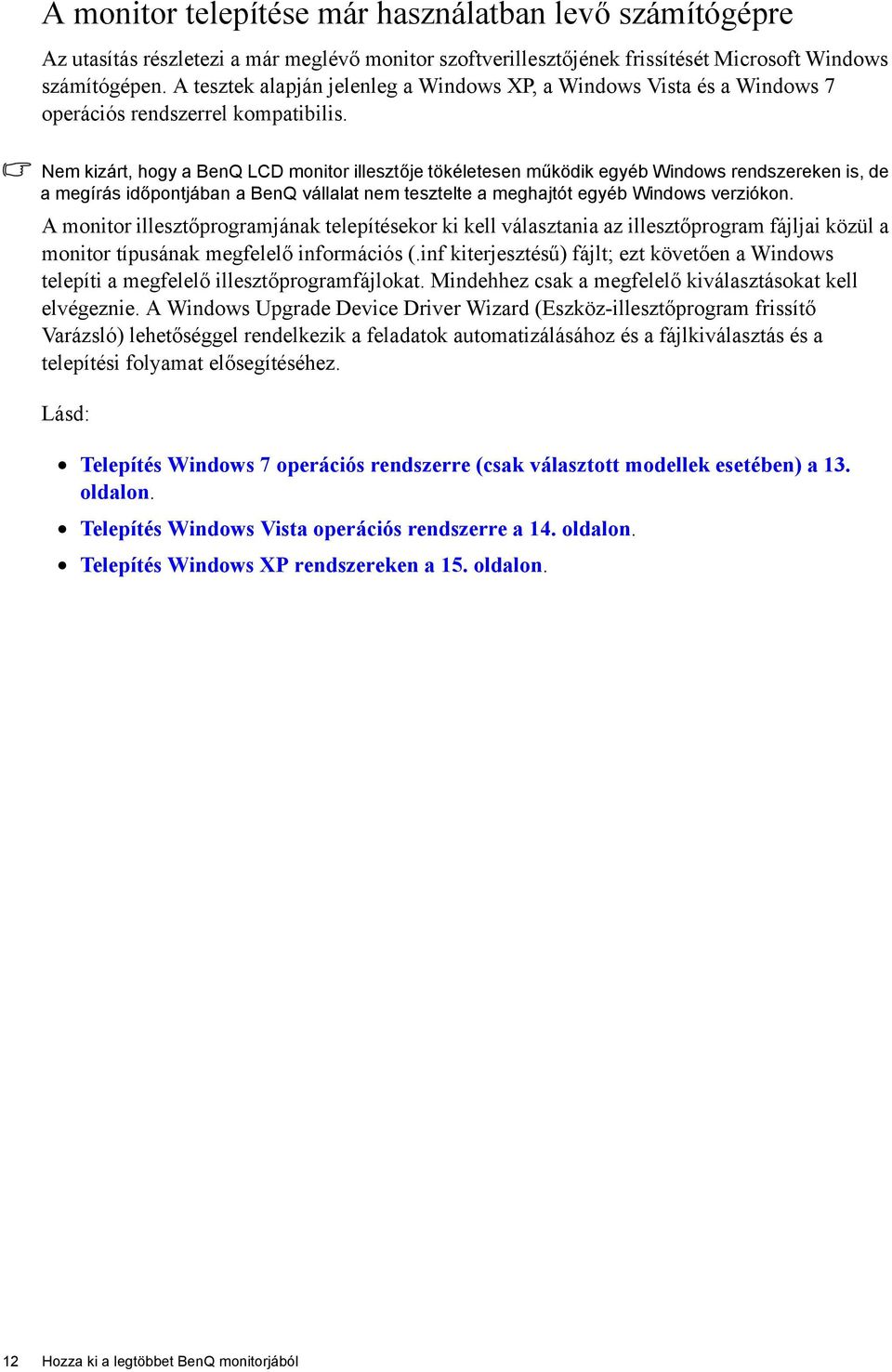 Nem kizárt, hogy a BenQ LCD monitor illesztője tökéletesen működik egyéb Windows rendszereken is, de a megírás időpontjában a BenQ vállalat nem tesztelte a meghajtót egyéb Windows verziókon.