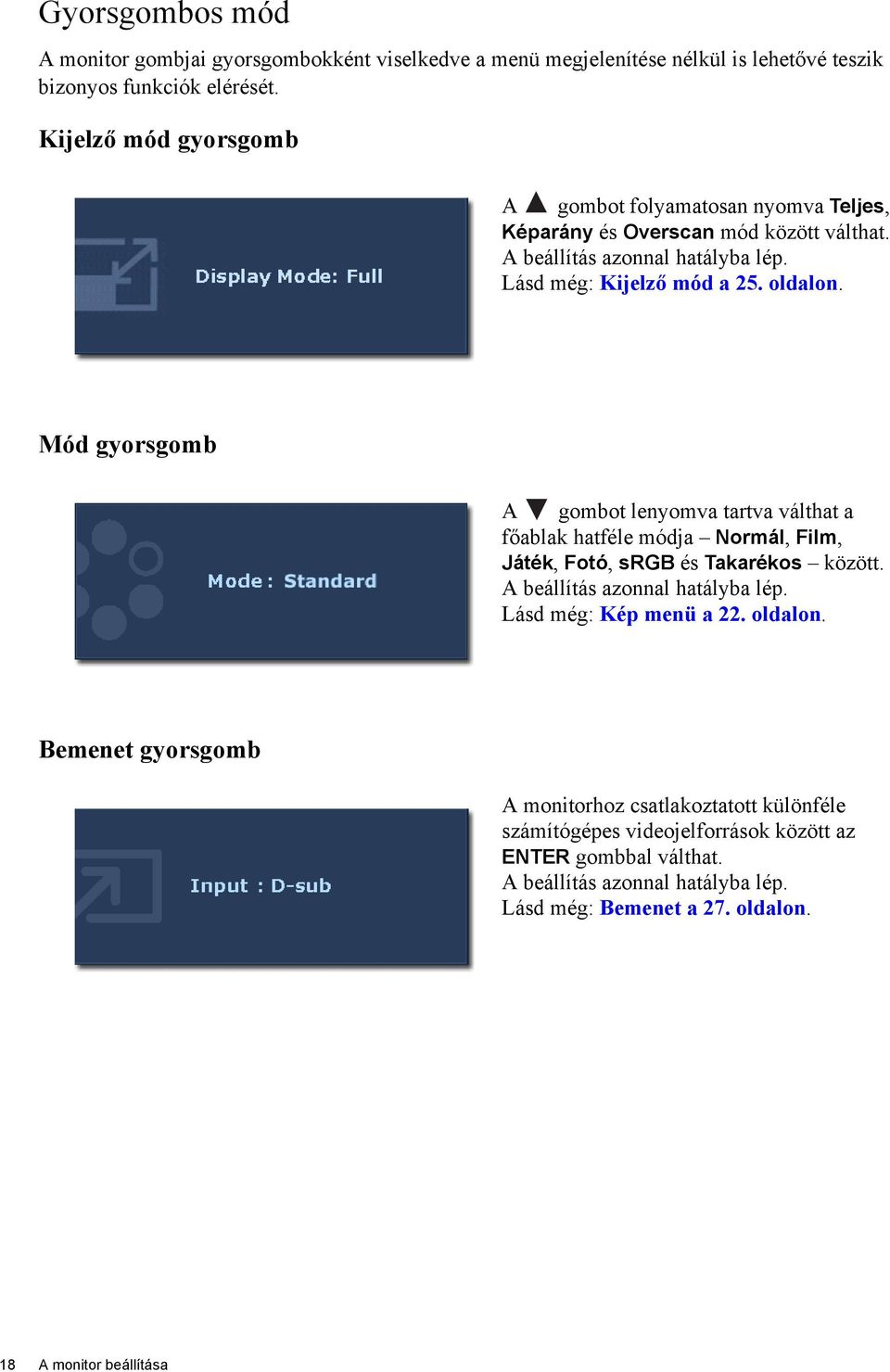 Mód gyorsgomb A gombot lenyomva tartva válthat a főablak hatféle módja Normál, Film, Játék, Fotó, srgb és Takarékos között. A beállítás azonnal hatályba lép.