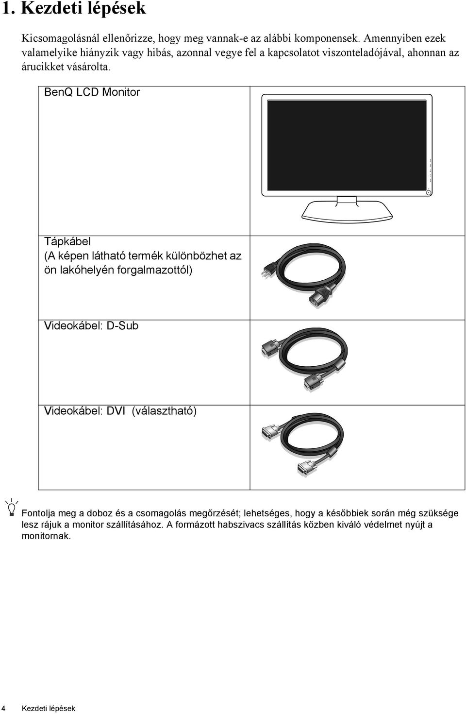 BenQ LCD Monitor Tápkábel (A képen látható termék különbözhet az ön lakóhelyén forgalmazottól) Videokábel: D-Sub Videokábel: DVI (választható)