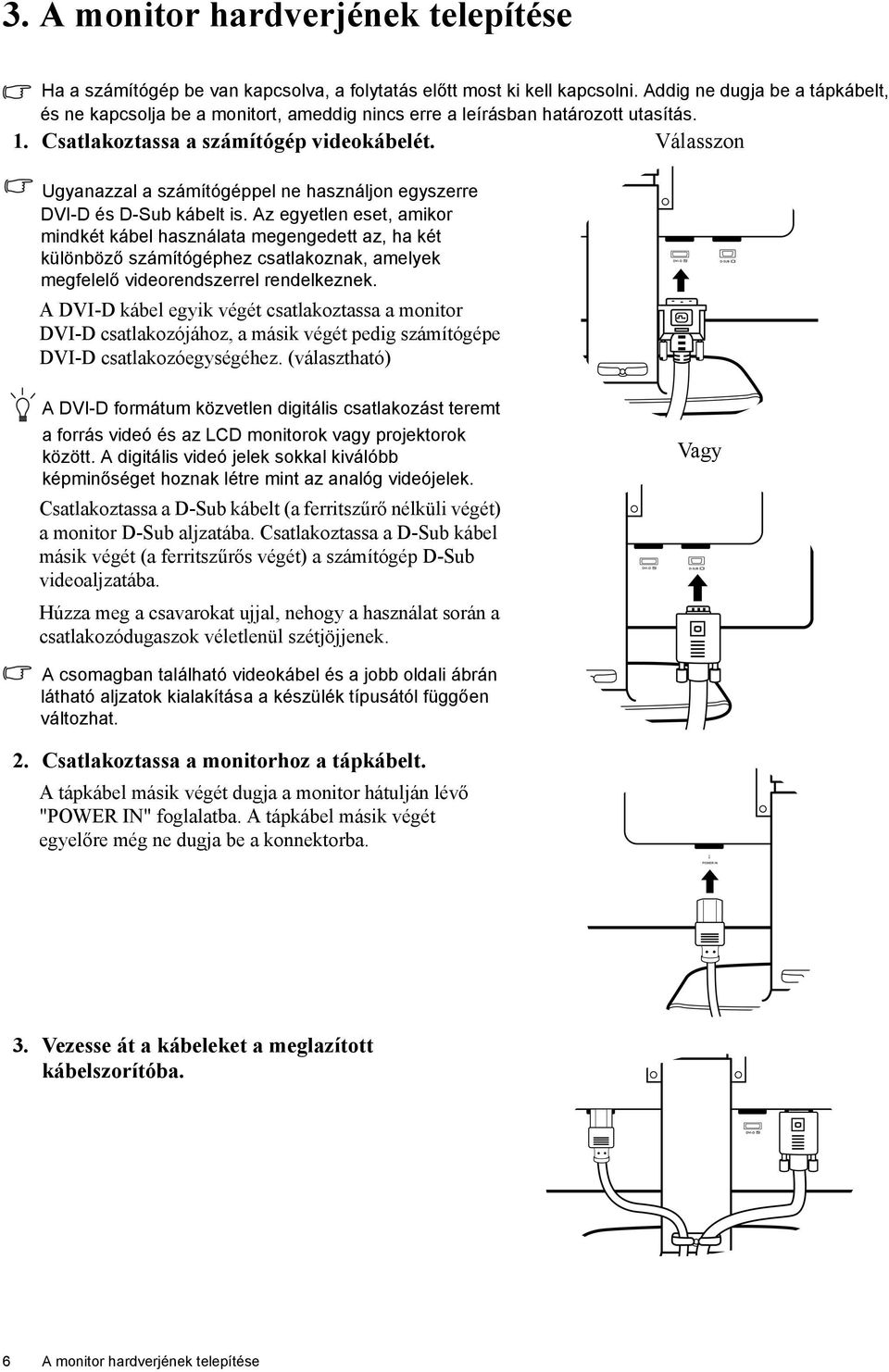 Ugyanazzal a számítógéppel ne használjon egyszerre DVI-D és D-Sub kábelt is.