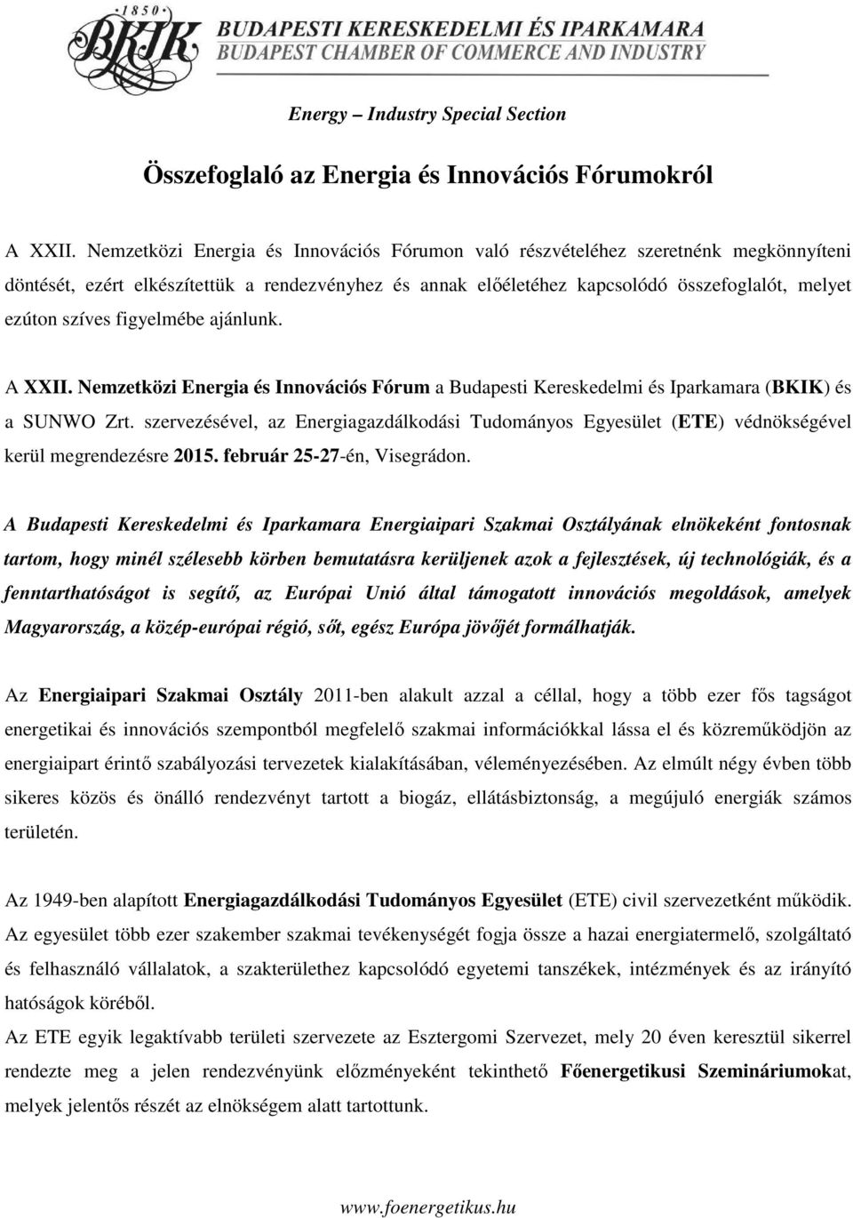 figyelmébe ajánlunk. A XXII. Nemzetközi Energia és Innovációs Fórum a Budapesti Kereskedelmi és Iparkamara (BKIK) és a SUNWO Zrt.