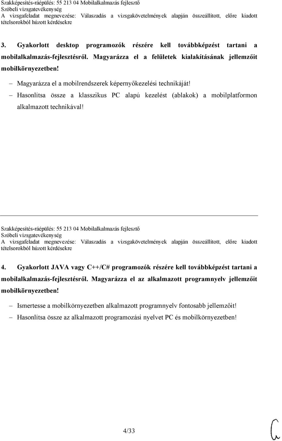 Szakképesítés-ráépülés: 55 213 04 Mobilalkalmazás fejlesztő 4. Gyakorlott JAVA vagy C++/C# programozók részére kell továbbképzést tartani a mobilalkalmazás-fejlesztésről.