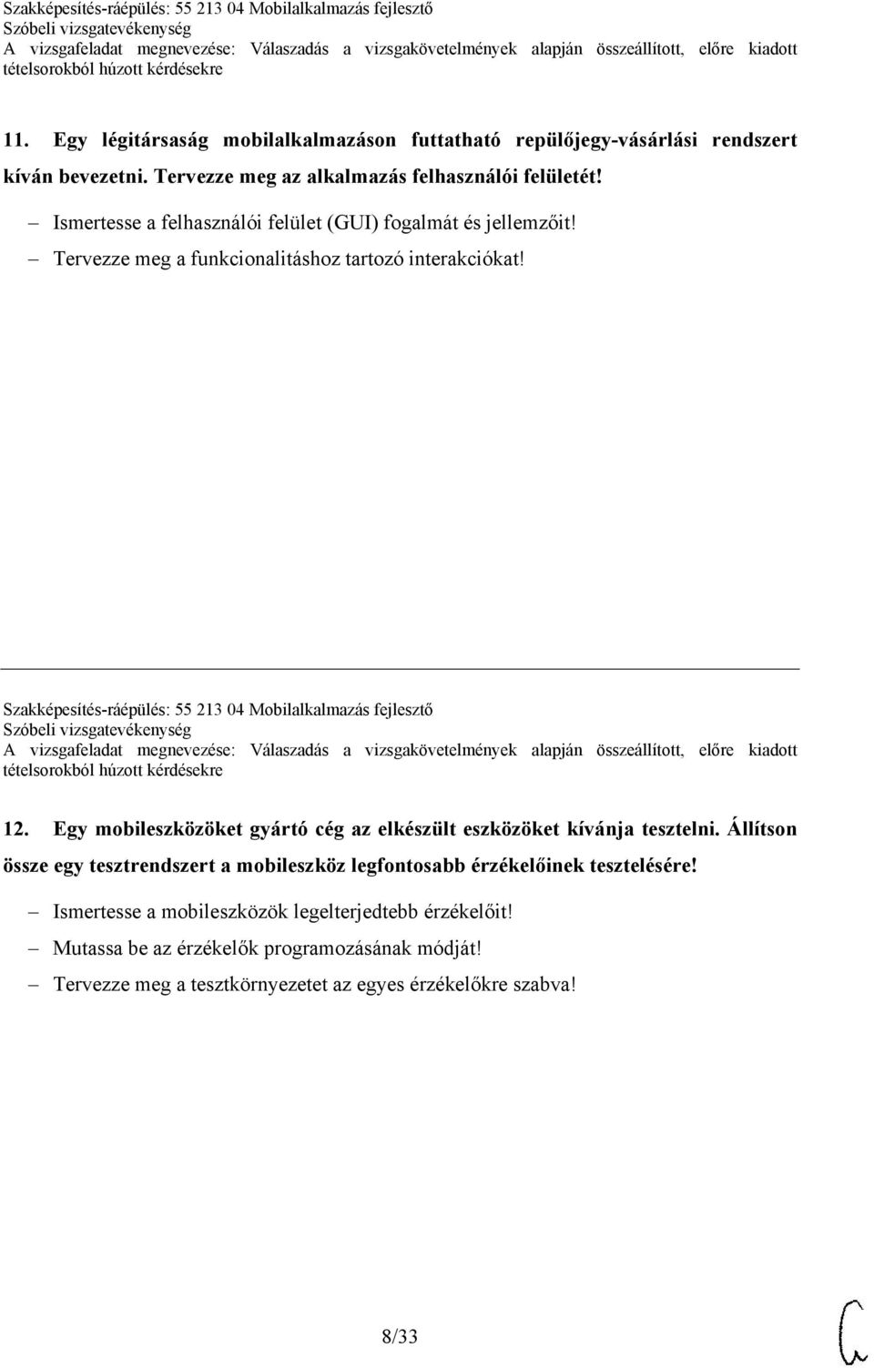 Szakképesítés-ráépülés: 55 213 04 Mobilalkalmazás fejlesztő 12. Egy mobileszközöket gyártó cég az elkészült eszközöket kívánja tesztelni.