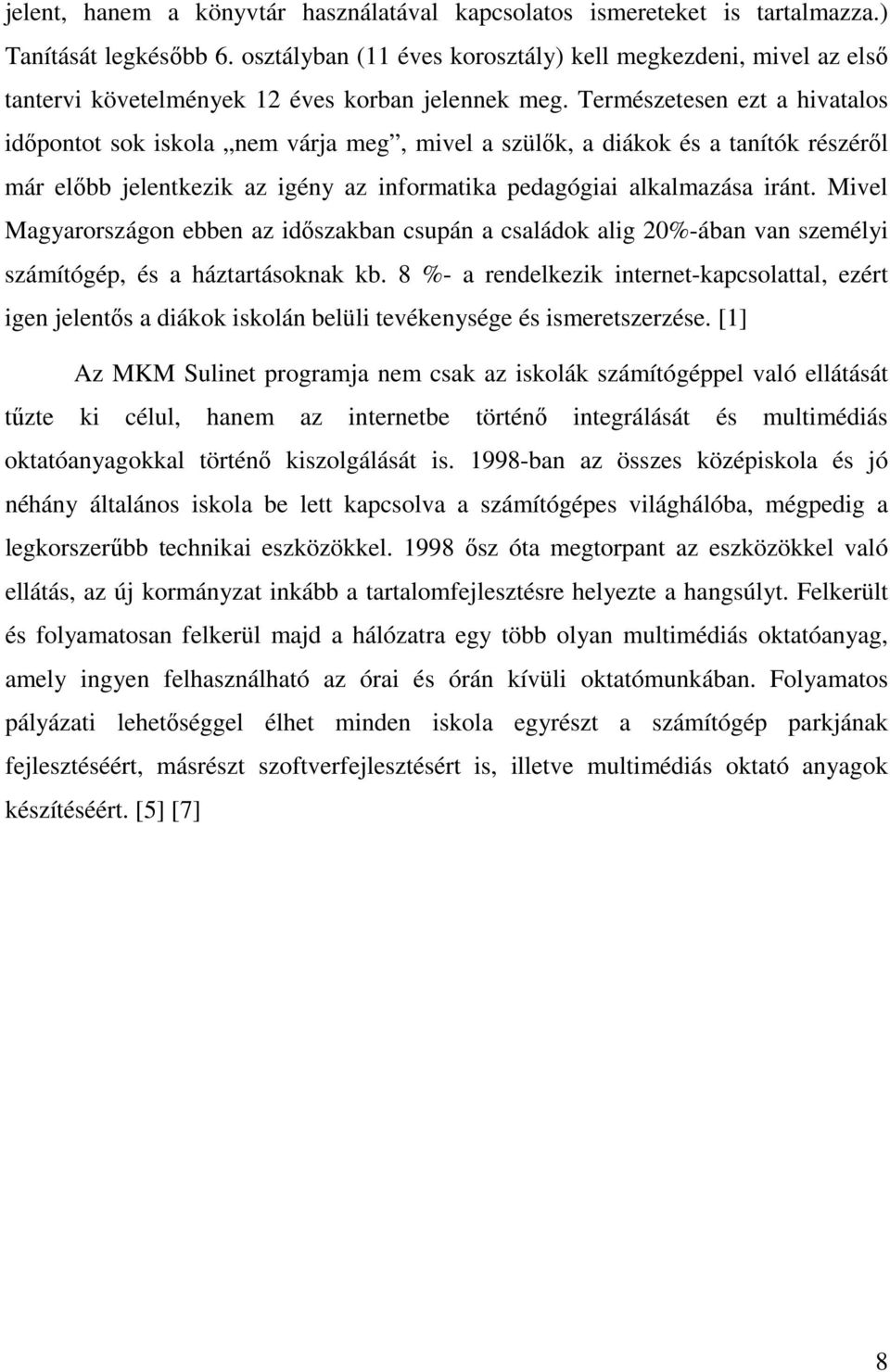 Természetesen ezt a hivatalos idıpontot sok iskola nem várja meg, mivel a szülık, a diákok és a tanítók részérıl már elıbb jelentkezik az igény az informatika pedagógiai alkalmazása iránt.