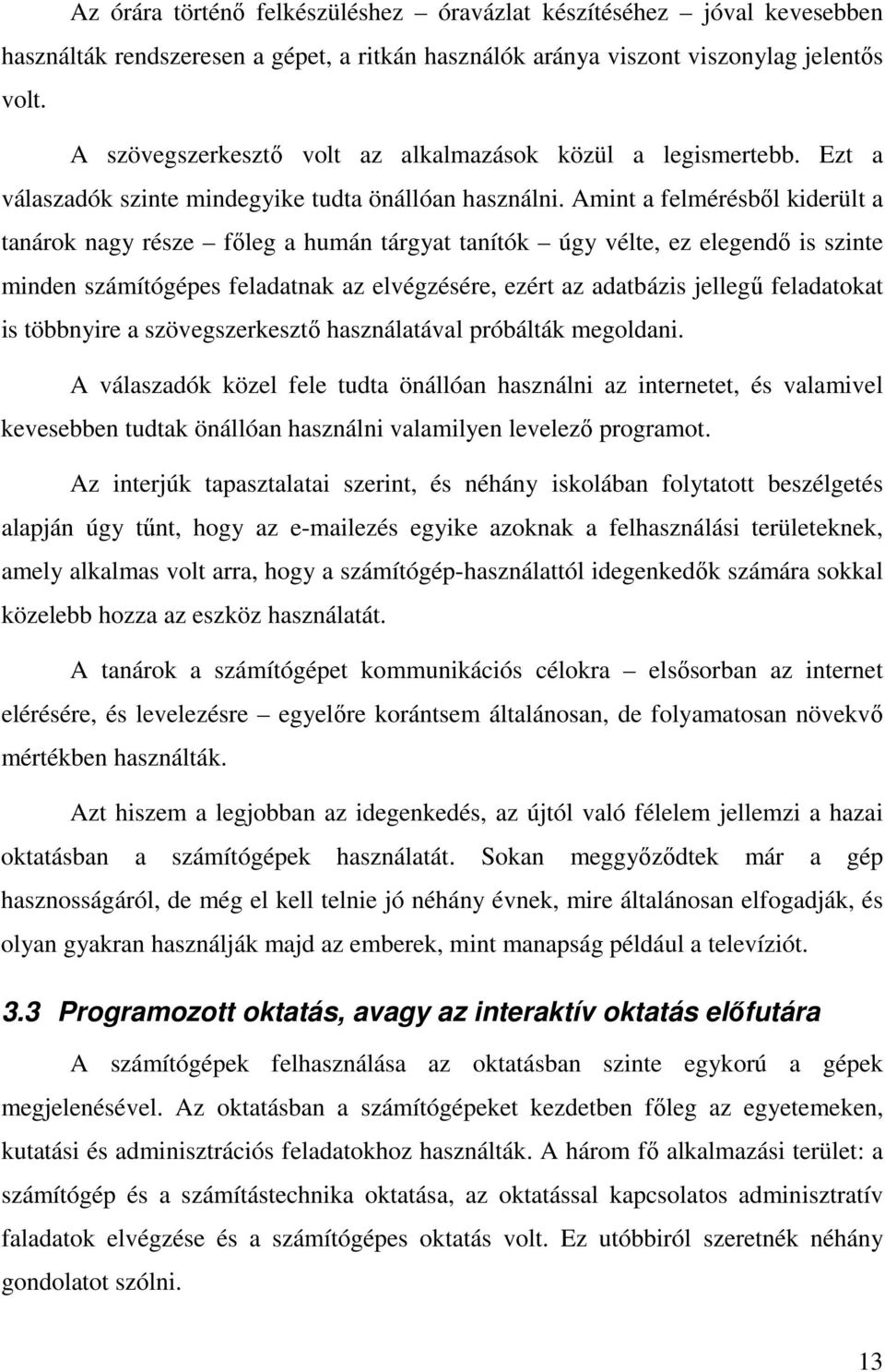 Amint a felmérésbıl kiderült a tanárok nagy része fıleg a humán tárgyat tanítók úgy vélte, ez elegendı is szinte minden számítógépes feladatnak az elvégzésére, ezért az adatbázis jellegő feladatokat