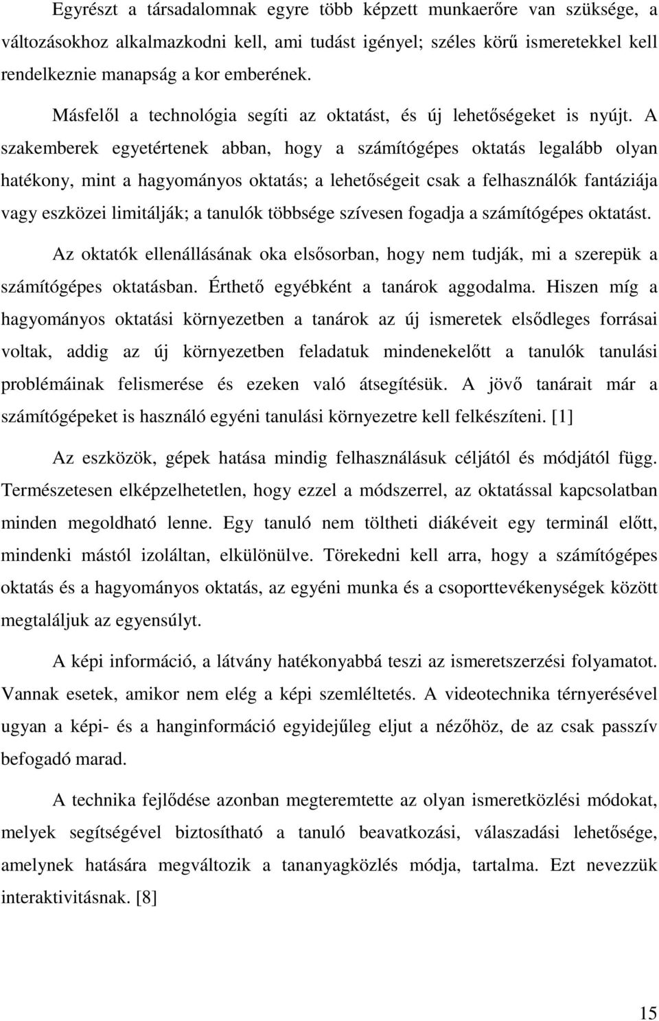 A szakemberek egyetértenek abban, hogy a számítógépes oktatás legalább olyan hatékony, mint a hagyományos oktatás; a lehetıségeit csak a felhasználók fantáziája vagy eszközei limitálják; a tanulók