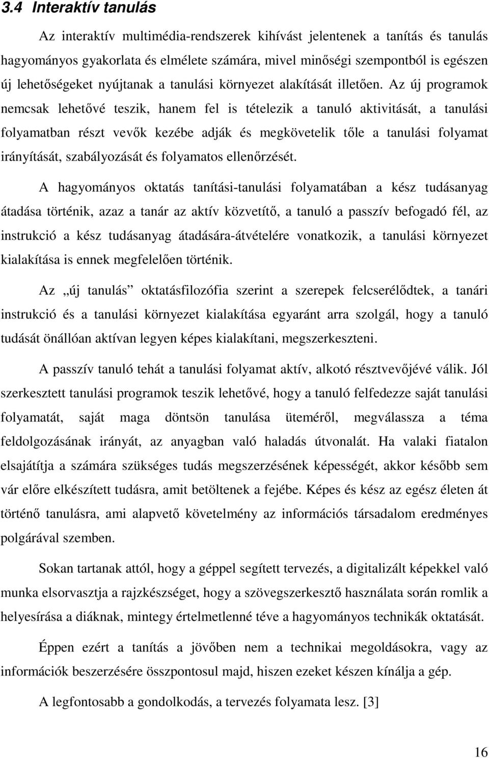 Az új programok nemcsak lehetıvé teszik, hanem fel is tételezik a tanuló aktivitását, a tanulási folyamatban részt vevık kezébe adják és megkövetelik tıle a tanulási folyamat irányítását,