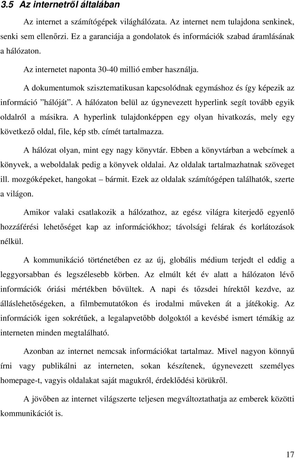 A dokumentumok szisztematikusan kapcsolódnak egymáshoz és így képezik az információ hálóját. A hálózaton belül az úgynevezett hyperlink segít tovább egyik oldalról a másikra.