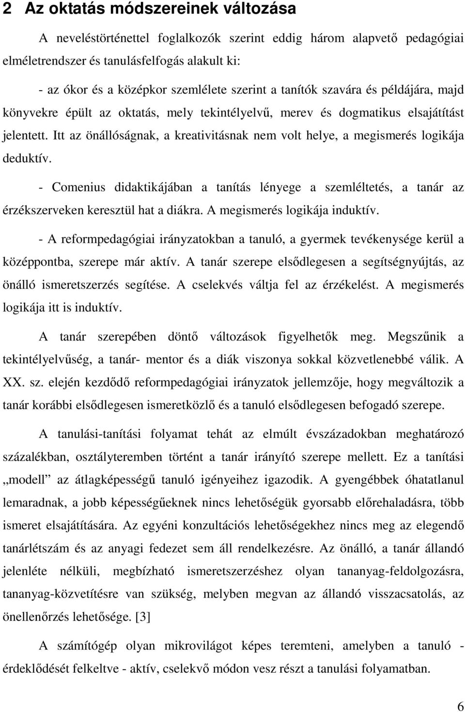 Itt az önállóságnak, a kreativitásnak nem volt helye, a megismerés logikája deduktív. - Comenius didaktikájában a tanítás lényege a szemléltetés, a tanár az érzékszerveken keresztül hat a diákra.