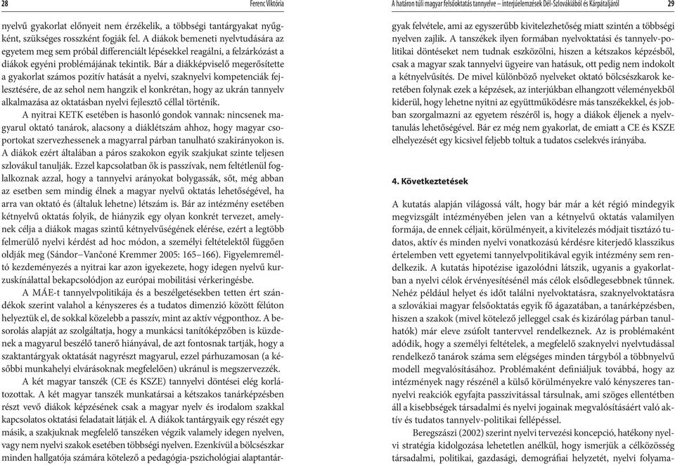 Bár a diákképviselő megerősítette a gyakorlat számos pozitív hatását a nyelvi, szaknyelvi kompetenciák fejlesztésére, de az sehol nem hangzik el konkrétan, hogy az ukrán tannyelv alkalmazása az