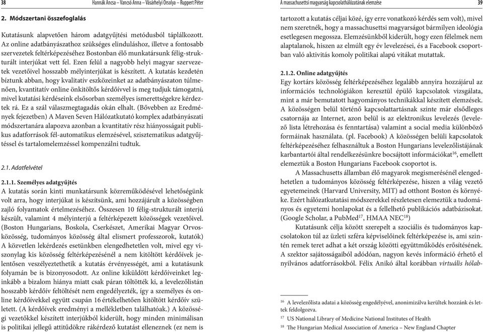 Az online adatbányászathoz szükséges elinduláshoz, illetve a fontosabb szervezetek feltérképezéséhez Bostonban élő munkatársunk félig-strukturált interjúkat vett fel.