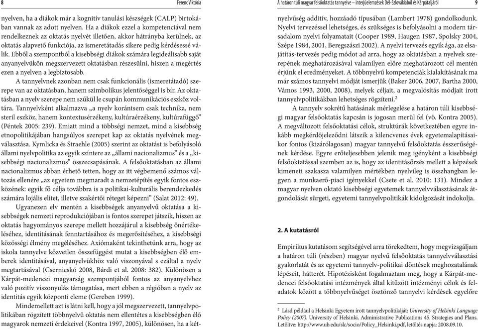 Ebből a szempontból a kisebbségi diákok számára legideálisabb saját anyanyelvükön megszervezett oktatásban részesülni, hiszen a megértés ezen a nyelven a legbiztosabb.