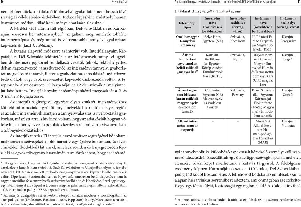 A kérdést két határon túli régióban, Dél-Szlovákiában és Kárpátalján, összesen hét intézményben 3 vizsgáltam meg, amelyek többféle intézménytípust és még annál is változatosabb tannyelvi gyakorlatot