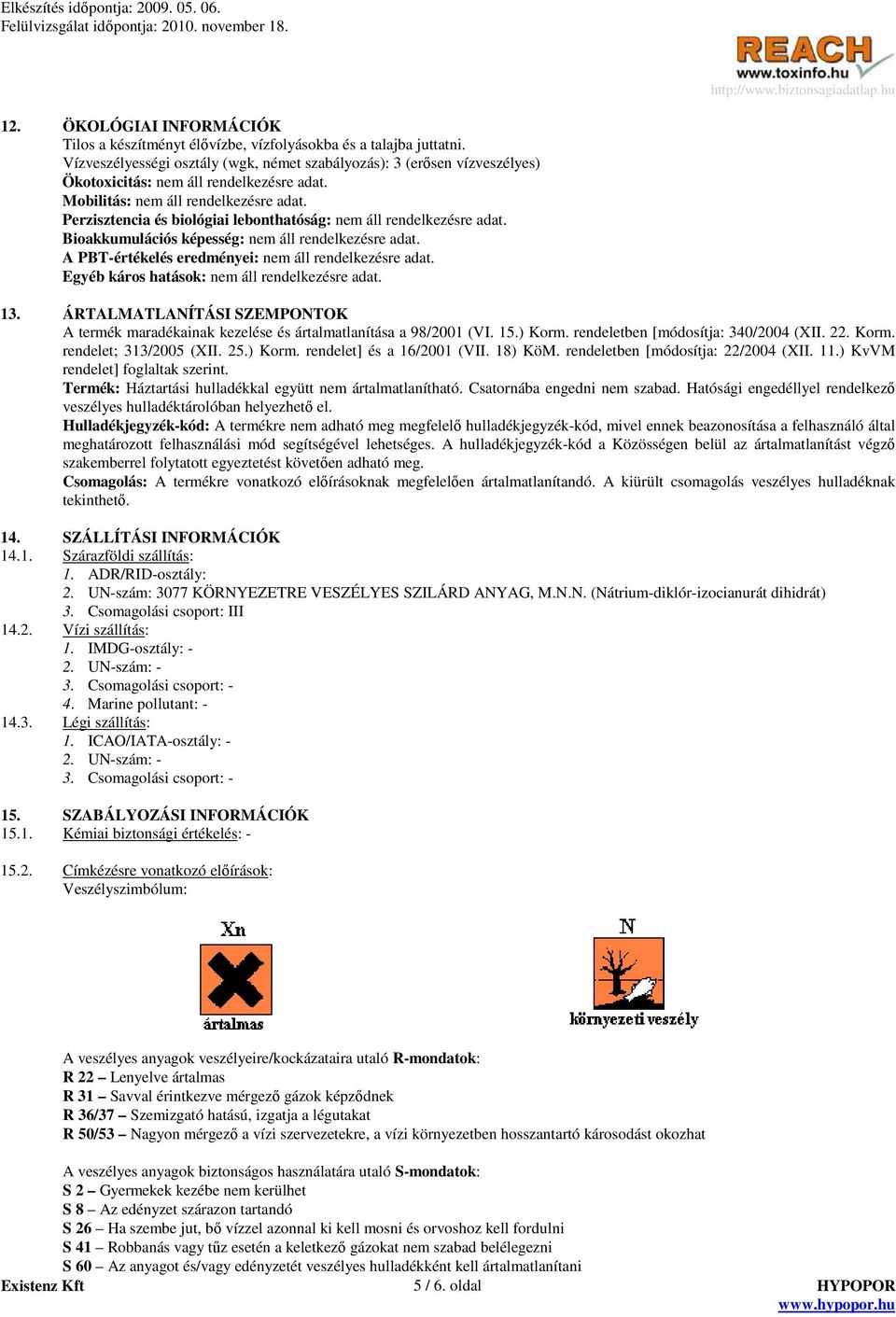 Perzisztencia és biológiai lebonthatóság: nem áll rendelkezésre adat. Bioakkumulációs képesség: nem áll rendelkezésre adat. A PBT-értékelés eredményei: nem áll rendelkezésre adat.