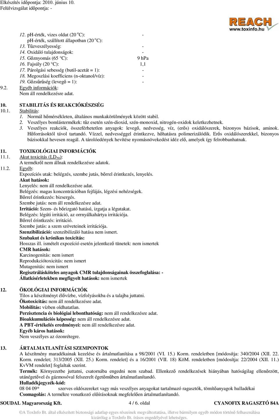 STABILITÁS ÉS REAKCIÓKÉSZSÉG 10.1. Stabilitás: 1. Normál hımérsékleten, általános munkakörülmények között stabil. 2.