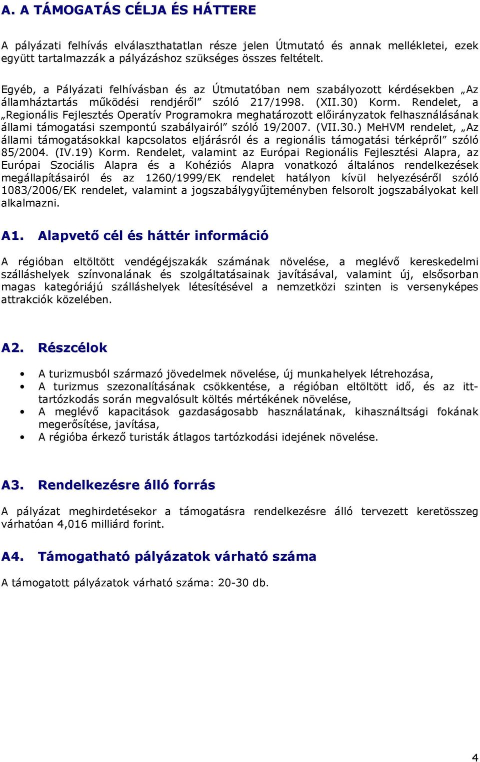 Rendelet, a Regionális Fejlesztés Operatív Programokra meghatározott elıirányzatok felhasználásának állami támogatási szempontú szabályairól szóló 19/2007. (VII.30.