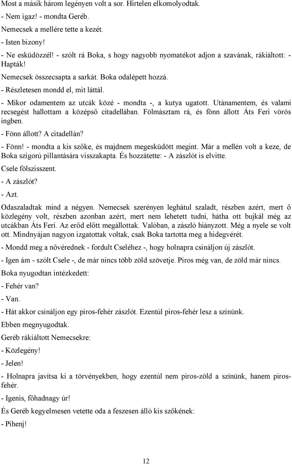 - Mikor odamentem az utcák közé - mondta -, a kutya ugatott. Utánamentem, és valami recsegést hallottam a középső citadellában. Fölmásztam rá, és fönn állott Áts Feri vörös ingben. - Fönn állott?