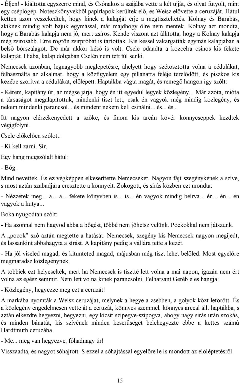 Kolnay azt mondta, hogy a Barabás kalapja nem jó, mert zsíros. Kende viszont azt állította, hogy a Kolnay kalapja még zsírosabb. Erre rögtön zsírpróbát is tartottak.