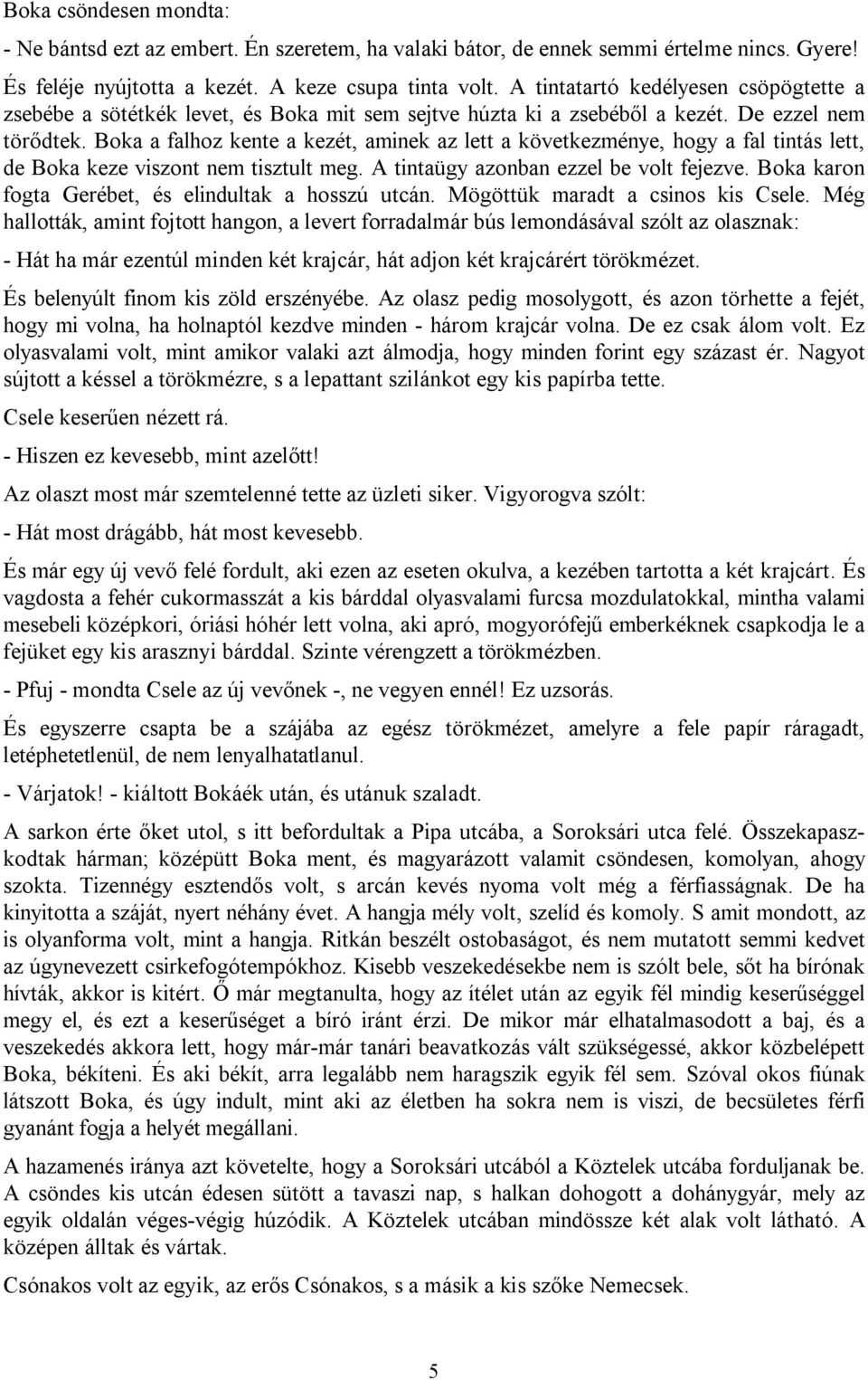 Boka a falhoz kente a kezét, aminek az lett a következménye, hogy a fal tintás lett, de Boka keze viszont nem tisztult meg. A tintaügy azonban ezzel be volt fejezve.