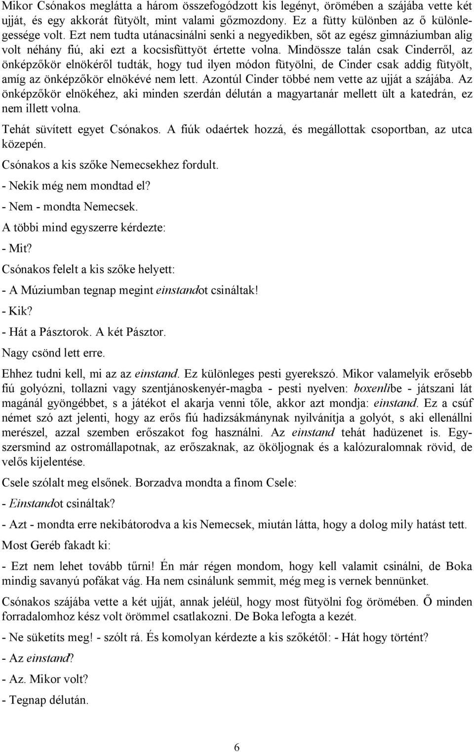 Mindössze talán csak Cinderről, az önképzőkör elnökéről tudták, hogy tud ilyen módon fütyölni, de Cinder csak addig fütyölt, amíg az önképzőkör elnökévé nem lett.