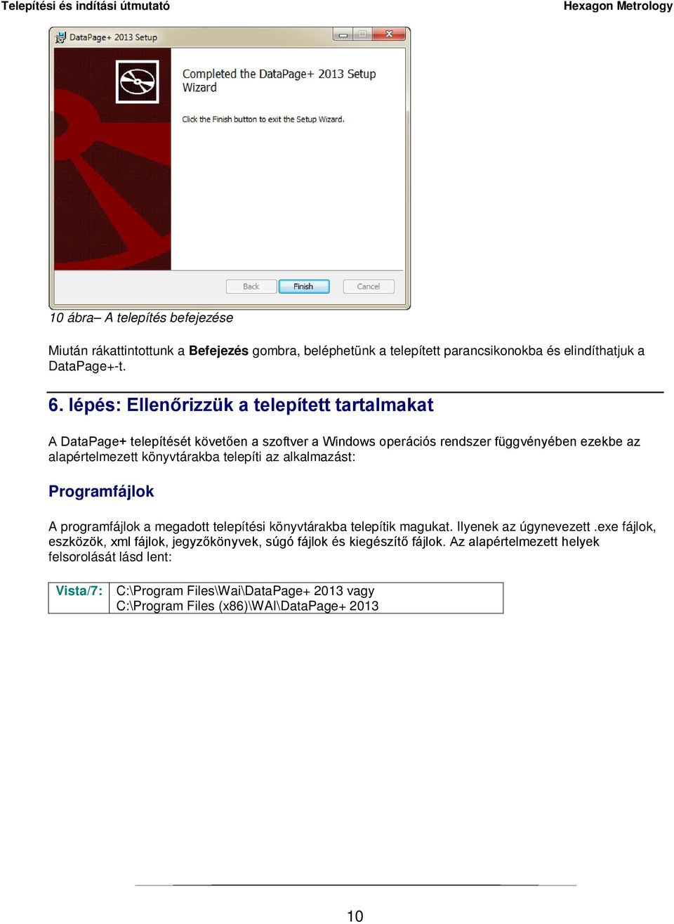 telepíti az alkalmazást: Programfájlok A programfájlok a megadott telepítési könyvtárakba telepítik magukat. Ilyenek az úgynevezett.