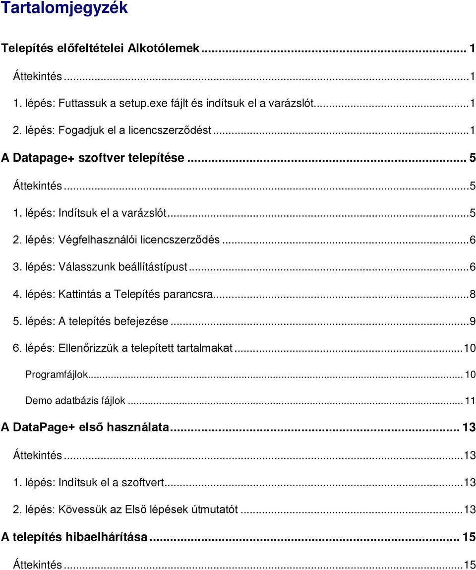 lépés: Kattintás a Telepítés parancsra... 8 5. lépés: A telepítés befejezése... 9 6. lépés: Ellenőrizzük a telepített tartalmakat... 10 Programfájlok... 10 Demo adatbázis fájlok.