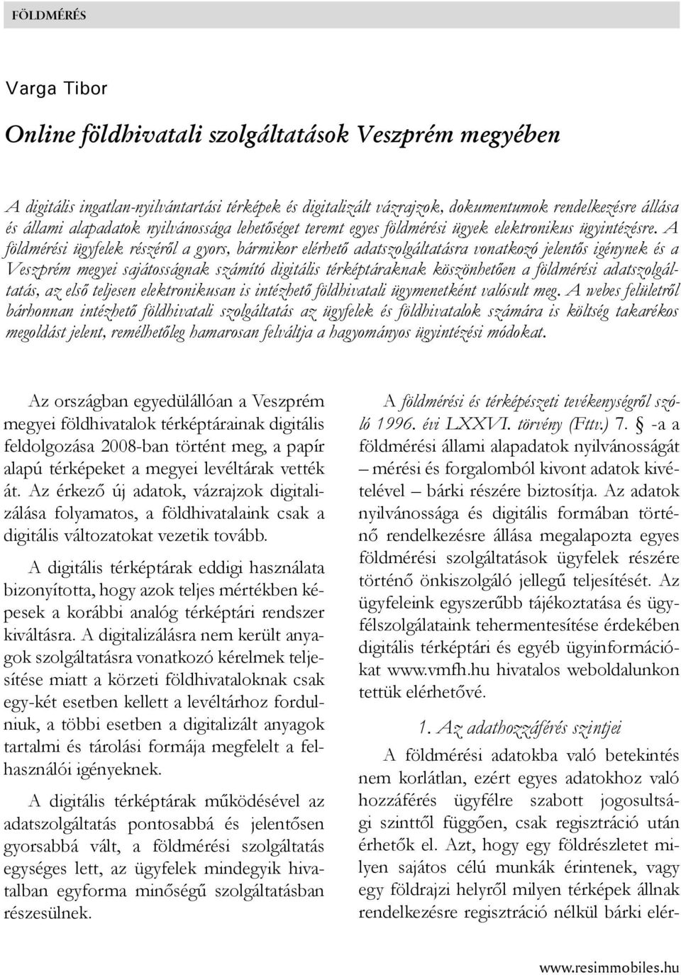 A földmérési ügyfelek részéről a gyors, bármikor elérhető adatszolgáltatásra vonatkozó jelentős igénynek és a Veszprém megyei sajátosságnak számító digitális térképtáraknak köszönhetően a földmérési