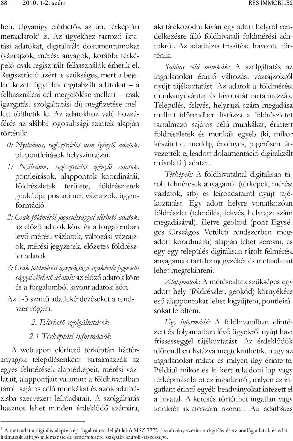 Regisztráció azért is szükséges, mert a bejelentkezett ügyfelek digitalizált adatokat a felhasználási cél megjelölése mellett csak igazgatási szolgáltatási díj megfizetése mellett tölthetik le.