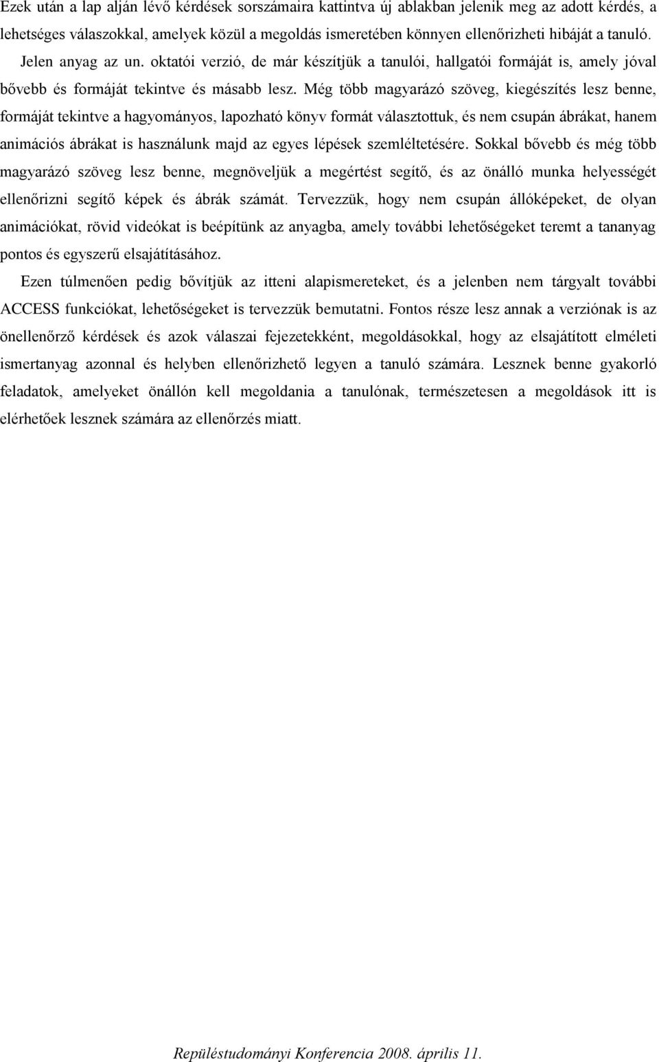 Még több magyarázó szöveg, kiegészítés lesz benne, formáját tekintve a hagyományos, lapozható könyv formát választottuk, és nem csupán ábrákat, hanem animációs ábrákat is használunk majd az egyes