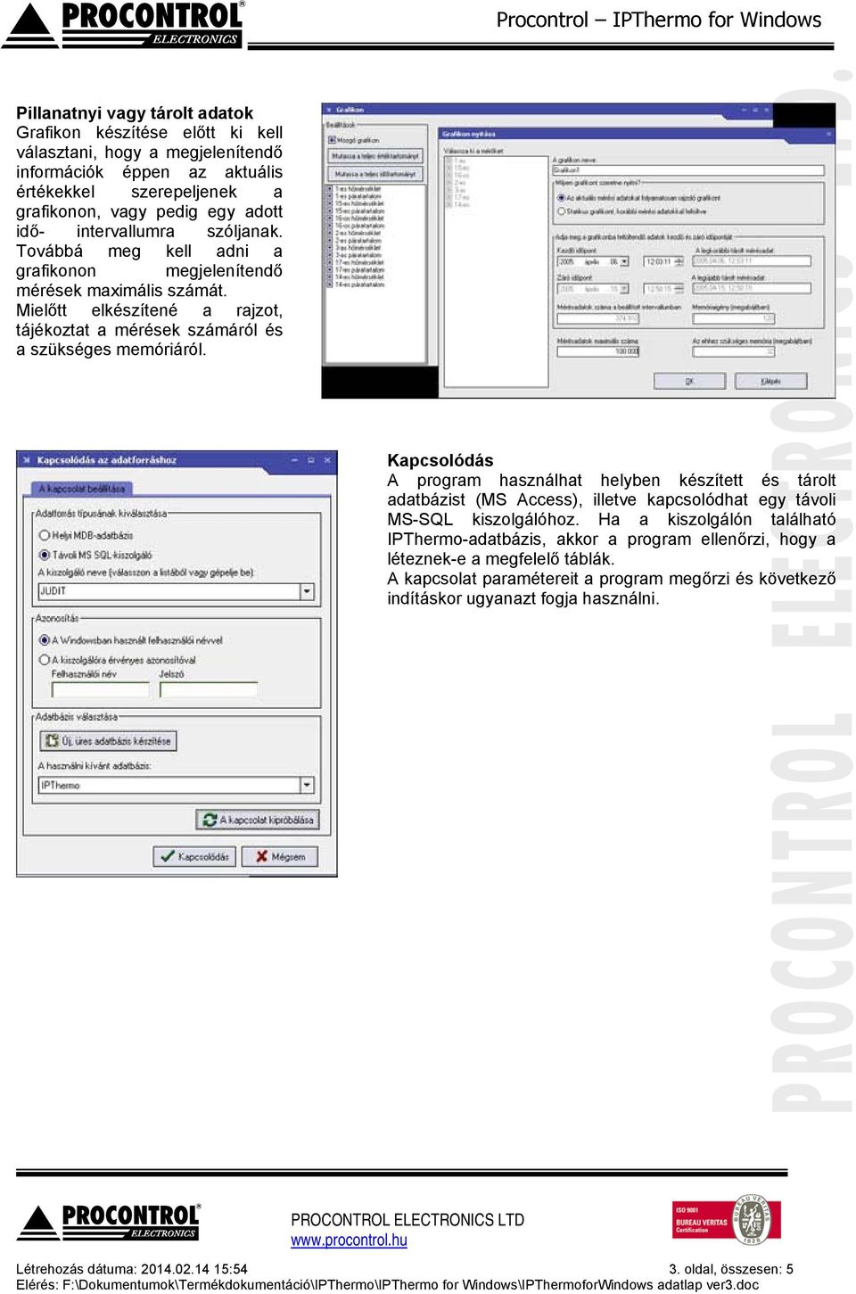 Kapcsolódás A program használhat helyben készített és tárolt adatbázist (MS Access), illetve kapcsolódhat egy távoli MS-SQL kiszolgálóhoz.