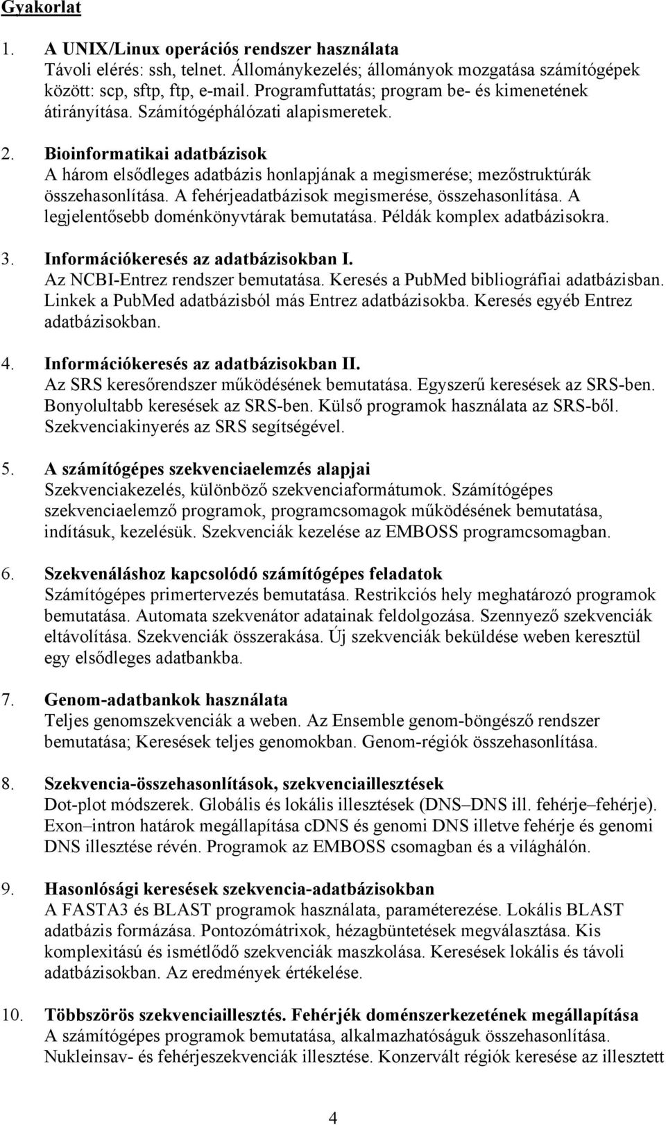 Bioinformatikai adatbázisok A három elsődleges adatbázis honlapjának a megismerése; mezőstruktúrák összehasonlítása. A fehérjeadatbázisok megismerése, összehasonlítása.