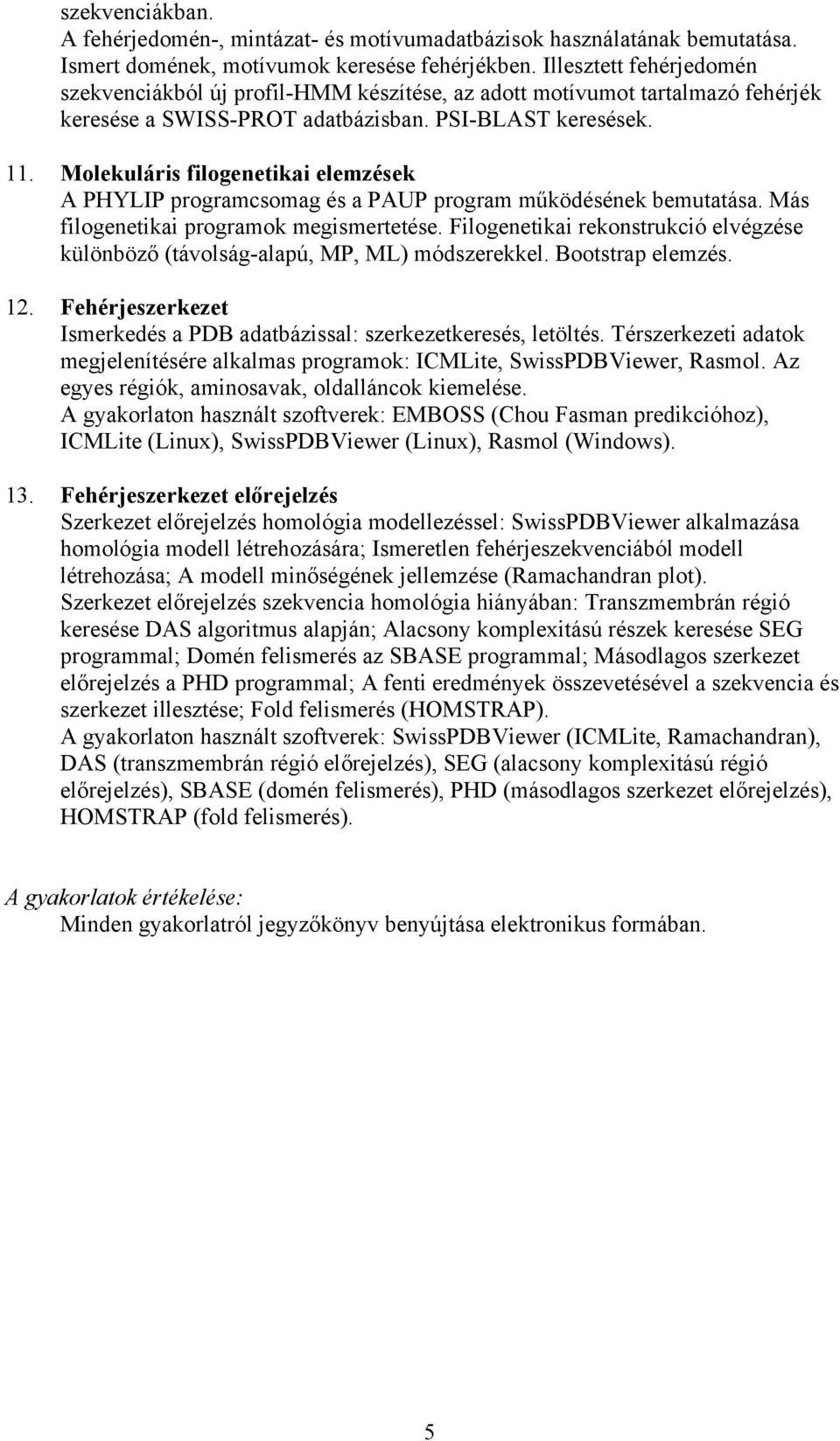 Molekuláris filogenetikai elemzések A PHYLIP programcsomag és a PAUP program működésének bemutatása. Más filogenetikai programok megismertetése.