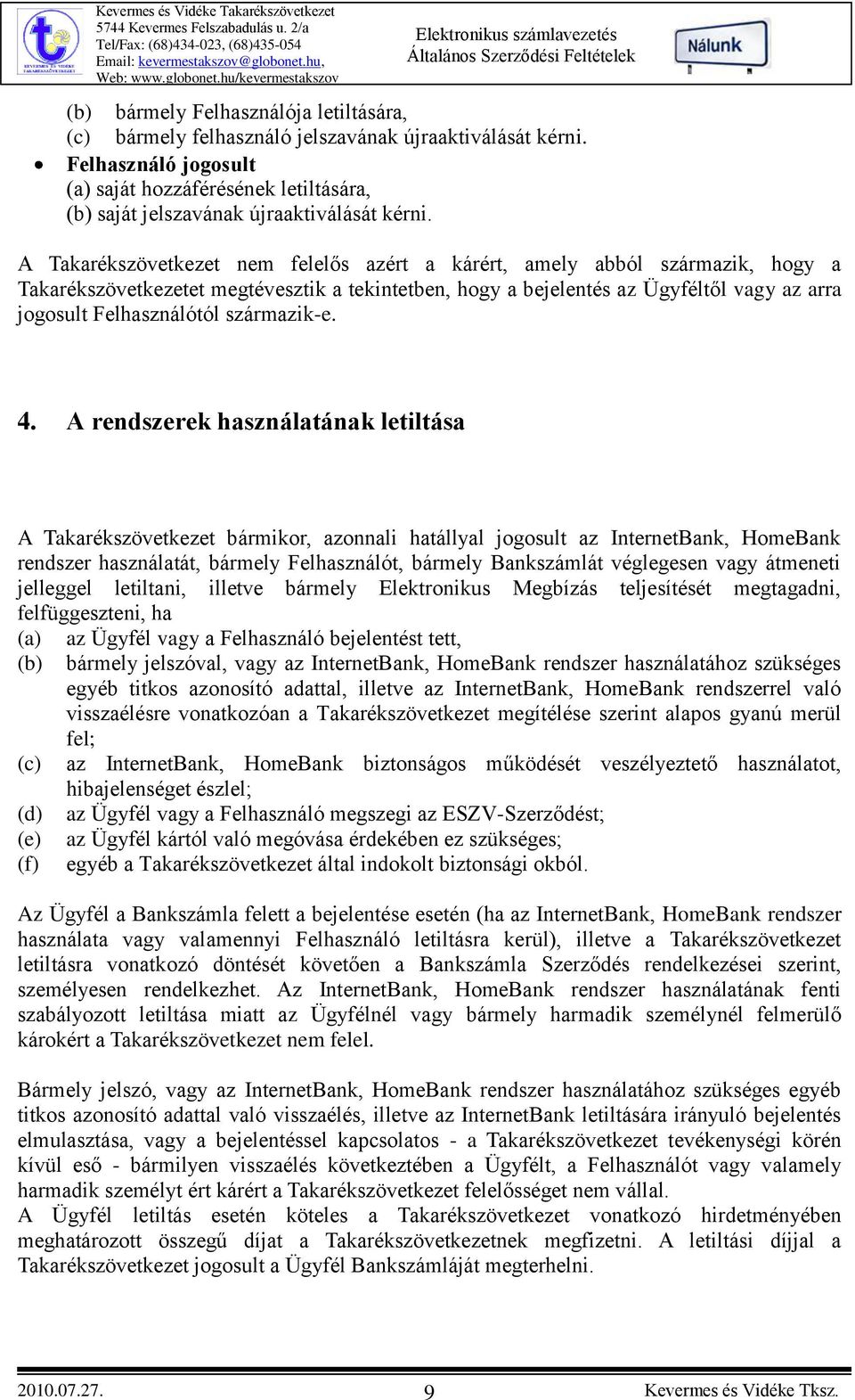 A Takarékszövetkezet nem felelős azért a kárért, amely abból származik, hogy a Takarékszövetkezetet megtévesztik a tekintetben, hogy a bejelentés az Ügyféltől vagy az arra jogosult Felhasználótól