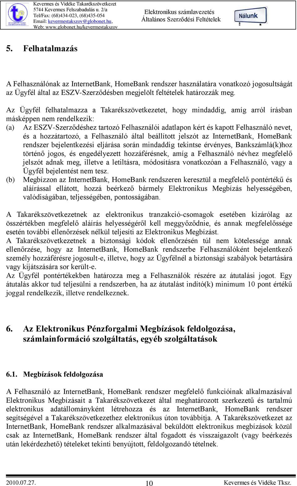 és a hozzátartozó, a Felhasználó által beállított jelszót az InternetBank, HomeBank rendszer bejelentkezési eljárása során mindaddig tekintse érvényes, Bankszámlá(k)hoz történő jogos, és