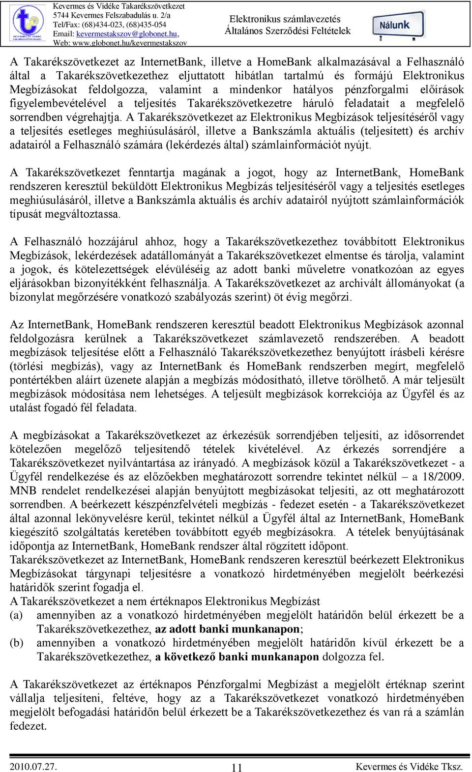 A Takarékszövetkezet az Elektronikus Megbízások teljesítéséről vagy a teljesítés esetleges meghiúsulásáról, illetve a Bankszámla aktuális (teljesített) és archív adatairól a Felhasználó számára