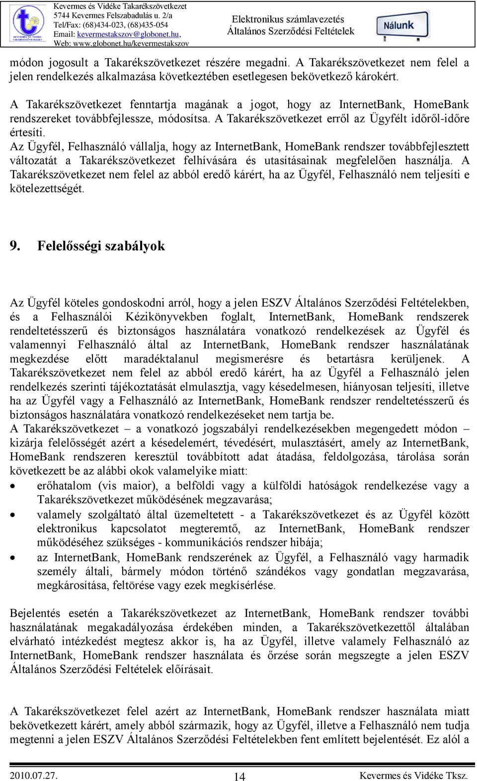 Az Ügyfél, Felhasználó vállalja, hogy az InternetBank, HomeBank rendszer továbbfejlesztett változatát a Takarékszövetkezet felhívására és utasításainak megfelelően használja.