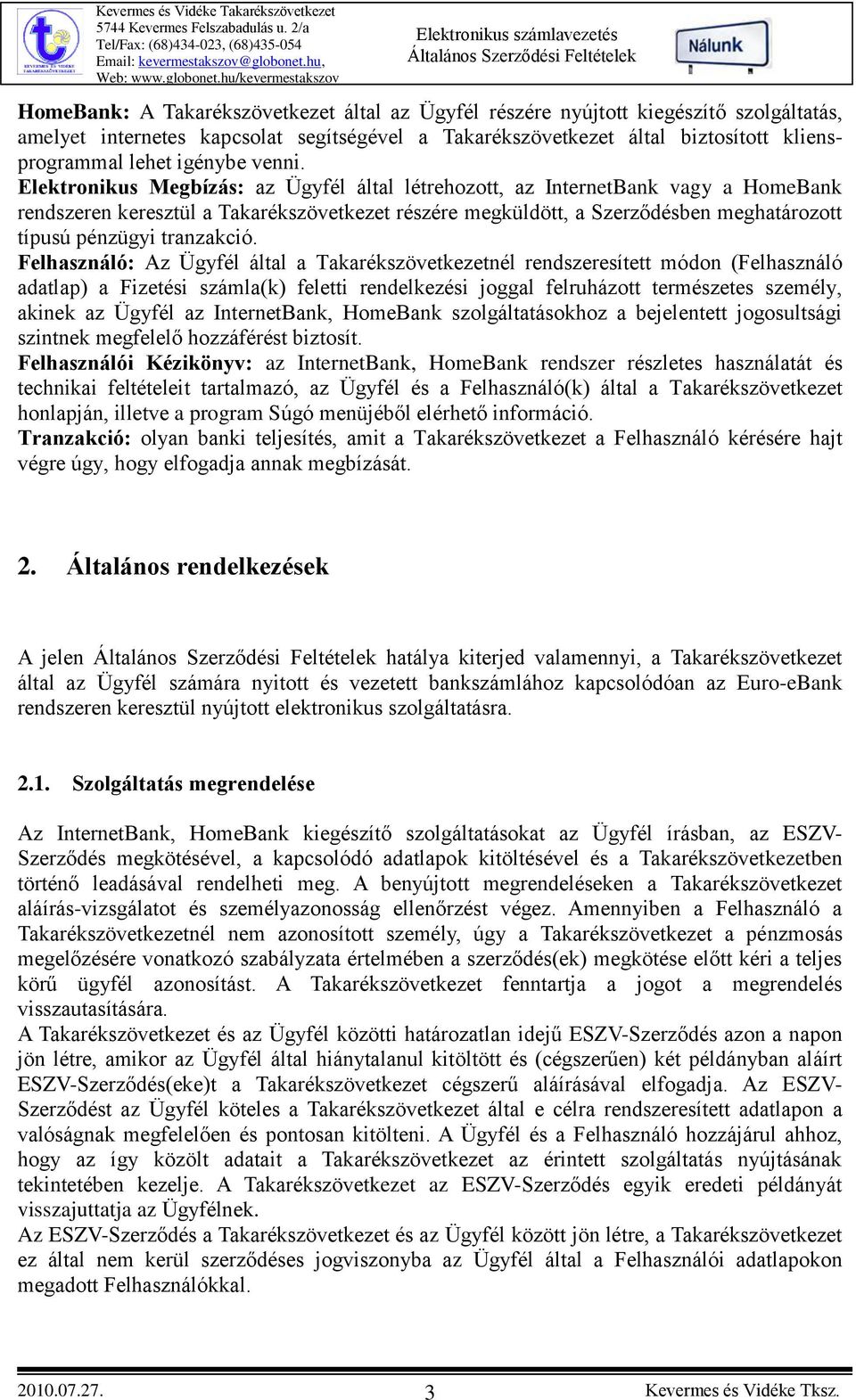 Elektronikus Megbízás: az Ügyfél által létrehozott, az InternetBank vagy a HomeBank rendszeren keresztül a Takarékszövetkezet részére megküldött, a Szerződésben meghatározott típusú pénzügyi