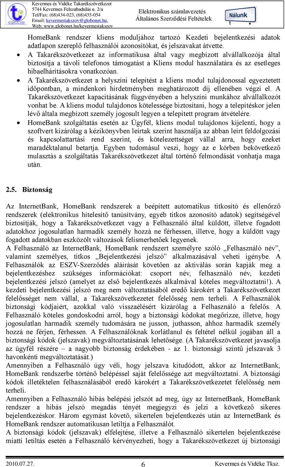 A Takarékszövetkezet a helyszíni telepítést a kliens modul tulajdonossal egyeztetett időpontban, a mindenkori hirdetményben meghatározott díj ellenében végzi el.